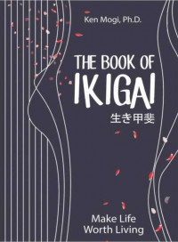 The Book of Ikigai : Untuk Hidup Seimbang, Lebih Bahagia, dan Panjang Umur