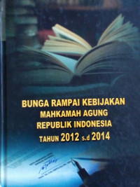 Bunga rampai kebijakan Mahkamah Agung Republik Indonesia tahun 2012 s.d 2014