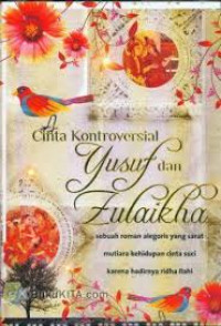 Cinta kontroversial Yusuf dan Zulaikha : sebuah roman alegoris yang sarat mutiara kehidupan cinta suci karena hadirnya ridha ilahi