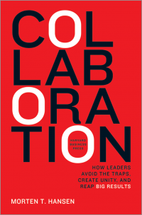 Collaboration : how leaders avoid the traps, create unity, and reap big results