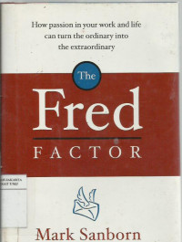 The fred factor : How passion In your work and life can turn the ordinary into the extradionary