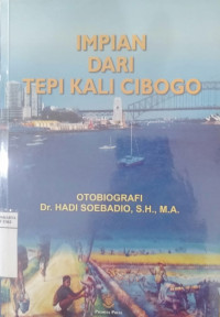 Impian dari tepi kali Cibogo: otobiografi Dr. Hadi Soebadio. S.H.,M.A.