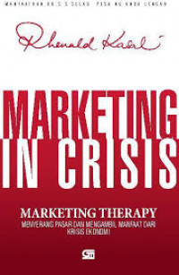 Marketing in crisis : marketing therapy : menyerang pasar dan mengambil manfaat dari krisis ekonomi