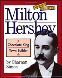 Milton Hershey: chocolate king, town builder
