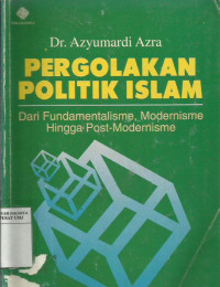 Pergolakan politik Islam: dari fundamentalisme, modernisme, hingga post-modernisme