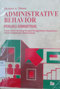 Perilaku administrasi: suatu studi tentang proses pengambilan keputusan dalam organisasi administrasi