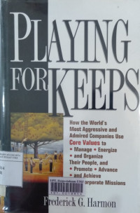 Playing for keeps : how the world's most aggressive and admired companies use core values to manage, energize, organize their people and promote, advance, and achieve their corporate missions