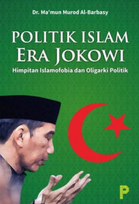 Politik islam era jokowi : himpitan islamofobia dan oligarki politik