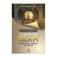 Paradigma pendidikan Islam: analisis historis, kebijakan, dan keilmuan