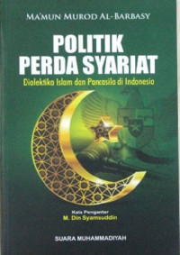 Politik perda syariat : dialektika islam dan pancasila di indonesia