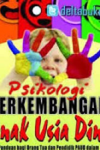 Psikologi Perkembangan Anak Usia Dini: panduan bagi orang tua dan pendidik PAUD dalaml memahami serta mendidik anak usia dini