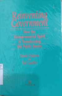 Reinventing government: how the entrepreurial spirit is transforming the public sector