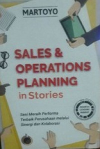 Sales&operations planning in stories : seni meraih performa terbaik perusahaan melalui sinergi dan kolaborasi