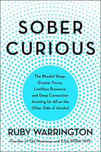 Sober curious : The Blissful Sleep, Greater Focus, Limitless Presence, and Deep Connection Awaiting Us All on the Other Side of Alcohol
