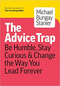 The advice trap : be humble, stay curious&change the way you lead forever