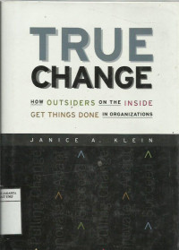 True change: how outsiders on the inside get things done in organizations