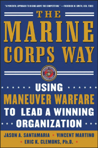 The Marine Corps way : using maneuver warfare to lead a winning organization