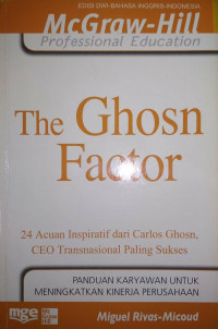 The ghosn factor : 24 acuan inspiratif dari Carlos Ghosn CEO transnasional paling sukses