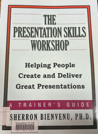 The Presentation Skills Workshop : Helping People Create and Deliver Great Presentations