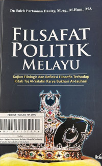 Filsafat Politik Melayu : Kajian Filogis dan Refleksi Filosofis Terhadap Kitab Taj Al-Salatin Karya Bukhari Al-Jauhari