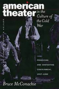 American theater in the culture of the Cold War : producing and contesting containment, 1947-1962