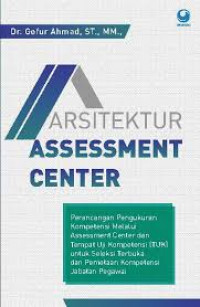 Arsitektur assessment center: perancangan pengukuran kompetensi melalui assessment dan tempat uji kompetensi ( TUK) untuk seleksi terbuka dan pemetaan kompetensi jabatan pegawai