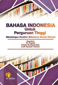 Bahasa Indonesia Untuk Perguruan Tinggi : Membangun Karakter Mahasiswa Melalui Bahasa