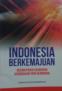 Indonesia berkemajuan : rekonstruksi kehidupan kebangsaan yang bermakna