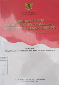 Naskah komprehensif perubahan Undang-Undang Dasar Negara Republik Indonesia tahun 1945, latar belakang, proses, dan hasil pembahasan 1999-2002 Buku VIII: warga negara dan penduduk, hak asasi manusia, dan agama
