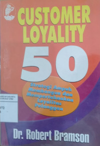 Customer loyality: 50 strategi ampuh membangun dan mempertahankan loyalitas pelanggan