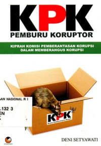KPK Pemburu Koruptor; Kiprah Komisi Pemberantasan Korupsi Dalam Memberangus Korupsi