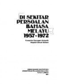 Di sekitar persoalan Bahasa Melayu 1957-1972: kumpulan karangan daripada Majalah Dewan Bahasa