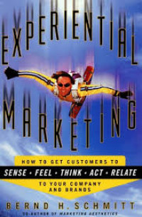 Experiential marketing : how to get customers to sense, feel, think, act, and relate to your company and brands