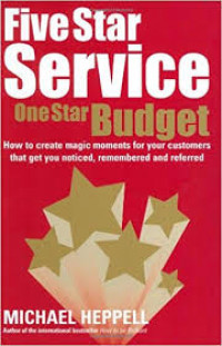 Five star service, one star budget : how to create magic moments for your customers that get you noticed, remembered and referred