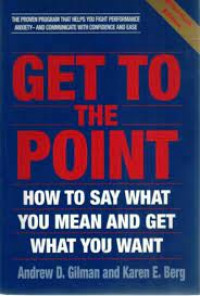 Get to the point : how to say what you mean and get what you want