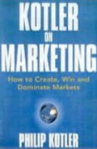Kotler on marketing : how to create, win, and dominate markets