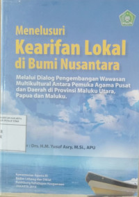 Menelusuri kearifan lokal di bumi Nusantara melalui dialog pengembangan wawasan multikultural antara pemuka agama pusat dan daerah di Provinsi Maluku Utara, Papua dan Maluku