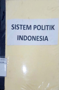 Sistem politik Indonesia: buku materi pokok ISIP4213/35/MODUL 1-9
