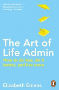 The art of life admin : how to do less, do it better, and live more