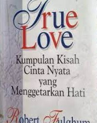 True love : kumpulan kisah cinta nyata yang menggetarkan hati