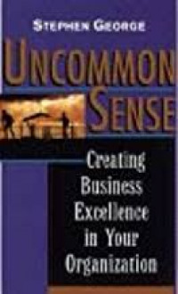 Uncommon sense : creating business excellence in your organization